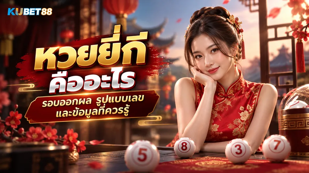 หวยยี่กี คืออะไร รอบออกผล รูปแบบเลข และข้อมูลที่ควรรู้ KUBET88